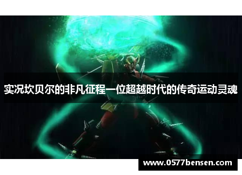实况坎贝尔的非凡征程一位超越时代的传奇运动灵魂 实况坎贝尔的非凡征程一位超越时代的传奇运动灵魂