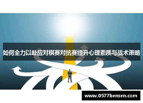 如何全力以赴应对棋赛对抗赛提升心理素质与战术策略