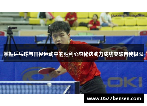 掌握乒乓球与田径运动中的胜利心态秘诀助力成功突破自我极限 掌握乒乓球与田径运动中的胜利心态秘诀助力成功突破自我极限
